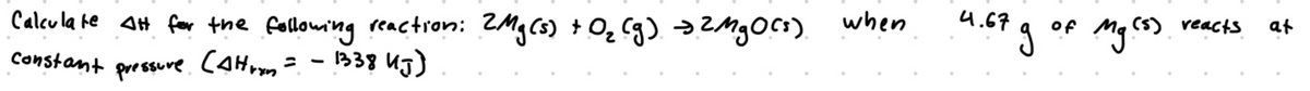 when
4.67
of
(S) reacts
at
Calcu la ke AH for the following reaction: ZMgCs) + Og Cg). >gOC).
- 1338 UJ)
Constant
pressure
ニ
