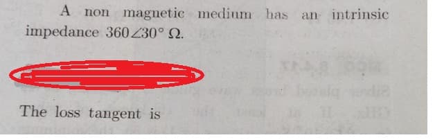 A non magnetic medium has an intrinsic
impedance 360230° 2.
The loss tangent is
