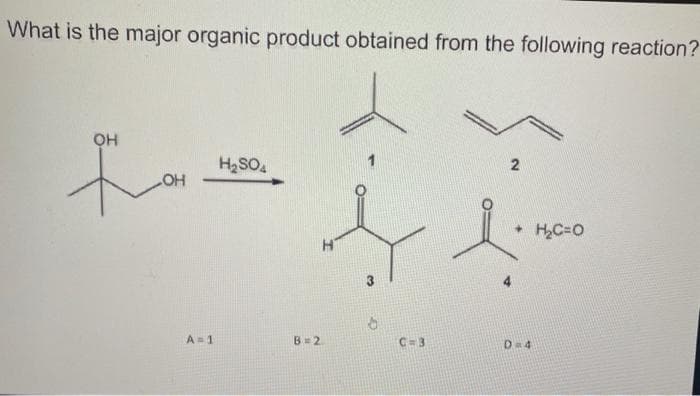 What is the major organic product obtained from the following reaction?
OH
to
-OH
A=1
H₂SO4
B=2
H
C=3
2
+ H₂C=O
D=4