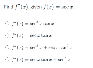 Find f" (x), given f(x) = secx.
O f" (x) = sec³ x tan x
Of" (x) =
sec a tanz
Of" (x) =
sec³ x + sec x tan² x
Of" (x) = sec a tanz + sec² x