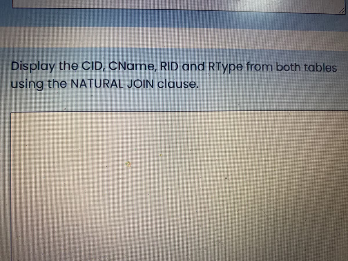 Display the CID, CName, RID and RType from both tables
using the NATURAL JOIN clause.
