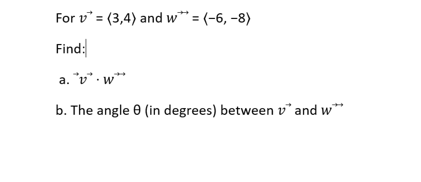 For v = (3,4) and w* = (-6, -8)
Find:
a. v.w
b. The angle 0 (in degrees) between vand w