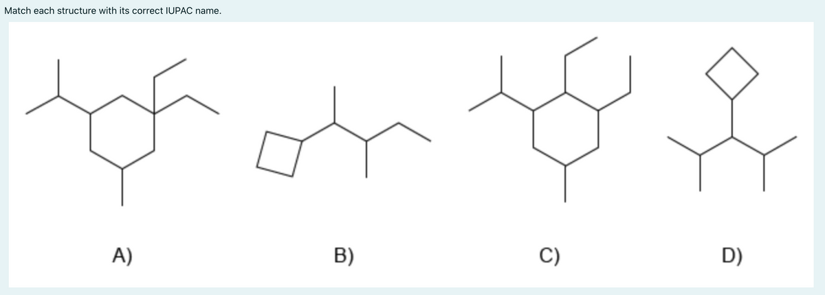 Match each structure with its correct IUPAC name.
A)
B)
C)
D)
