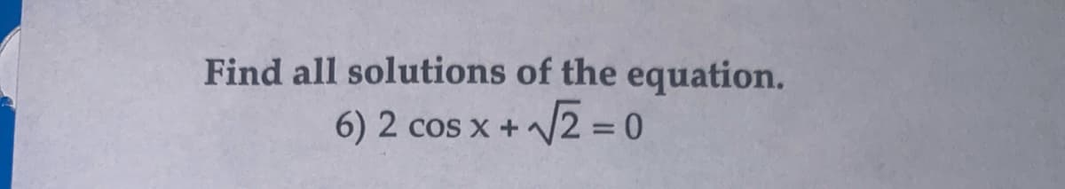 Find all solutions of the equation.
6) 2 cos x + √√√2 = 0