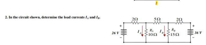 2. In the circuit shown, determine the load currents I, and In.
26 V
202
592
43 43
R₁
-1052
R₁
1592
36 V