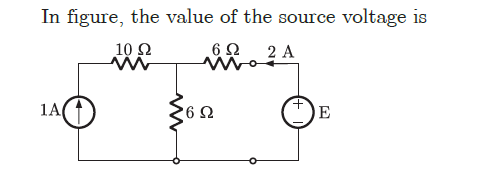 In figure, the value of the source voltage is
10 2
6Ω
2 A
1A(
6 Ω
E
