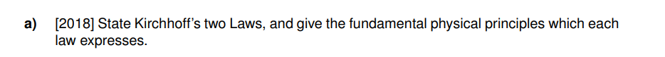 a) [2018] State Kirchhoff's two Laws, and give the fundamental physical principles which each
law expresses.
