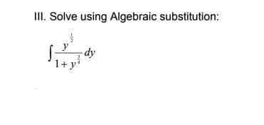 III. Solve using Algebraic substitution:
dy
1+ y*
