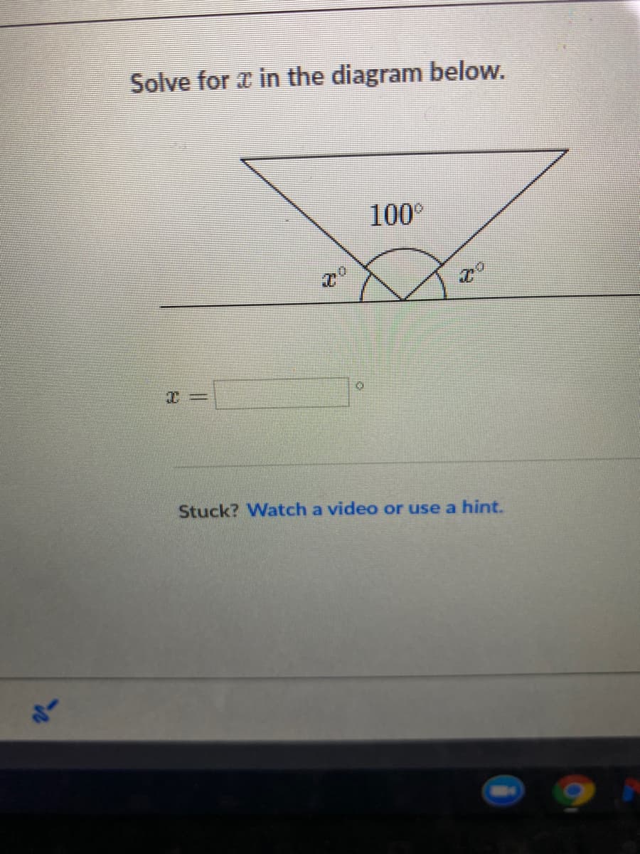 Solve for a in the diagram below.
100°
Stuck? Watch a video or use a hint.
