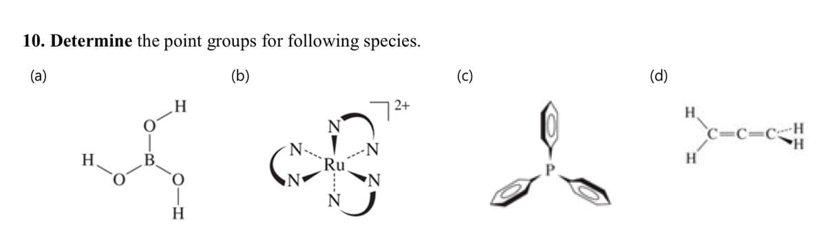 10. Determine the point groups for following species.
(a)
(b)
H
B
(င)
(d)
72+
H
Ru
H