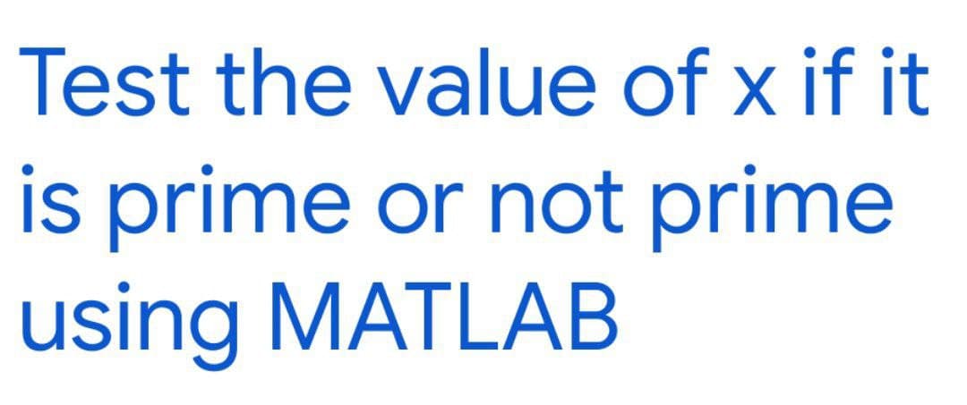 Test the value of x if it
is prime or not prime
using MATLAB
