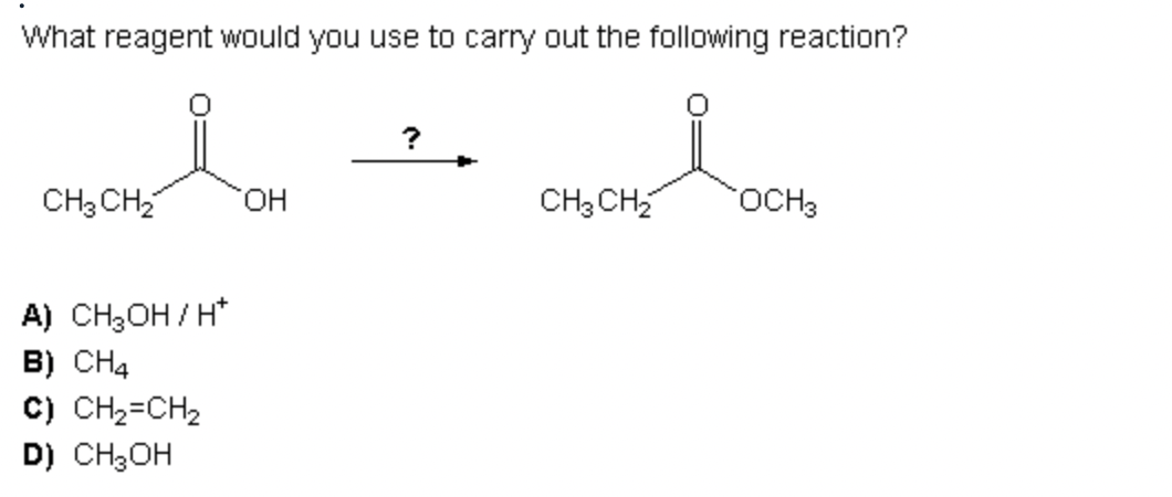 What reagent would you use to carry out the following reaction?
I
CH3CH₂
A) CH3OH/H*
B) CH4
C) CH₂=CH₂
D) CH₂OH
OH
?
CH3CH₂ OCH 3