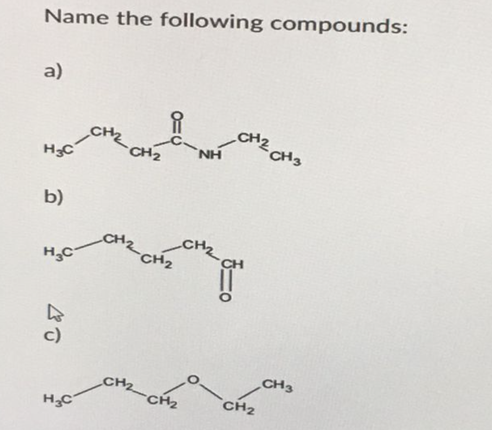 Name the following compounds:
a)
H3C
b)
H₂C
H₂C
-CH₂
i
-CH₂
CH₂
NH
CH2 CH3
CH
CH₂
CH3