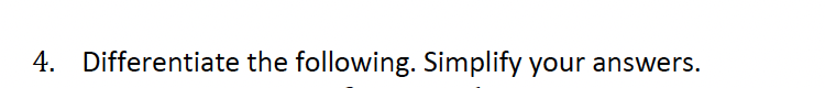 4. Differentiate the following. Simplify your answers.