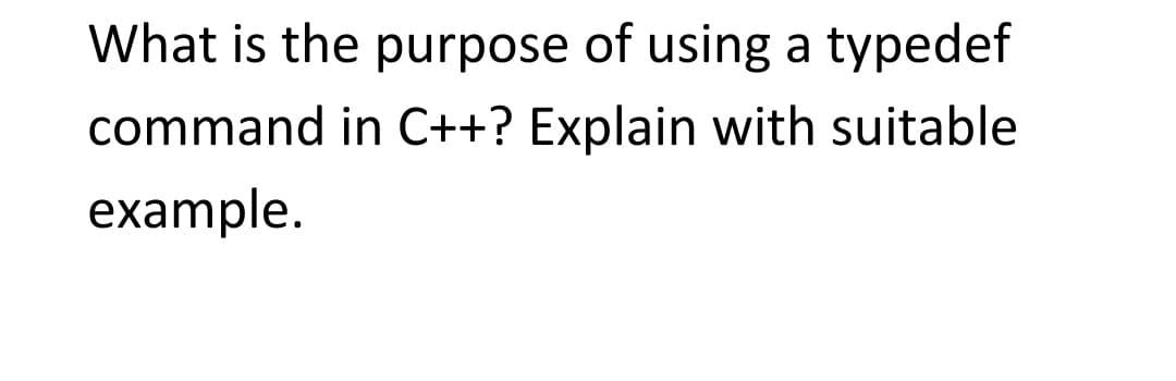 What is the purpose of using a typedef
command in C++? Explain with suitable
example.
