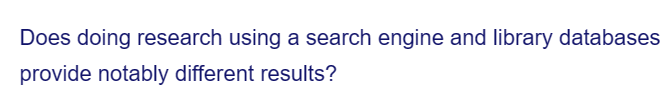 Does doing research using a search engine and library databases
provide notably different results?