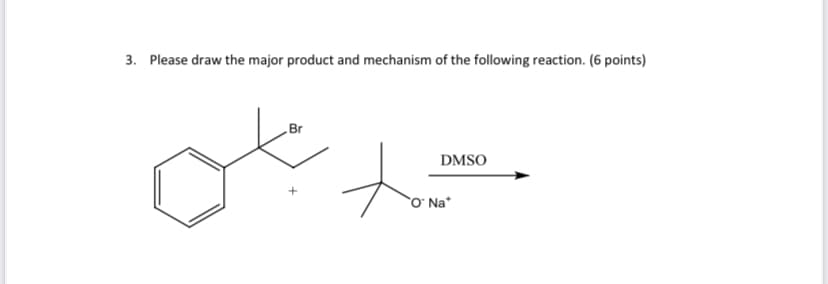 3. Please draw the major product and mechanism of the following reaction. (6 points)
Br
DMSO
`O` Na*
