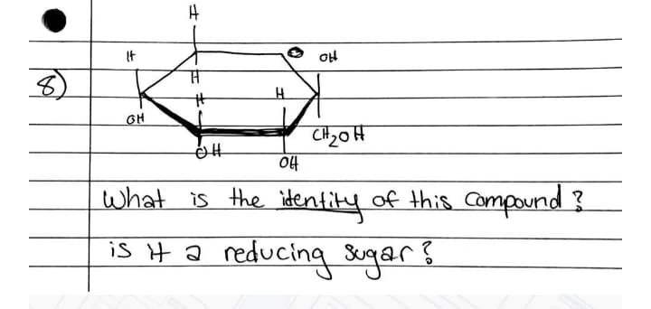 It
8)
CH20 H
what is the identity ?
of this compound
is H a reducing &gar s
It
