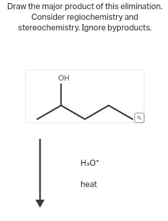 Draw the major product of this elimination.
Consider regiochemistry and
stereochemistry. Ignore byproducts.
OH
H3O+
heat
6