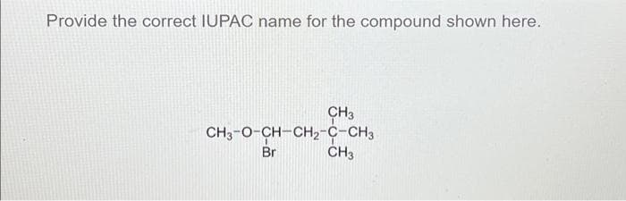 Provide the correct IUPAC name for the compound shown here.
CH3
CH3-O-CH-CH2-C-CH3
Br
CH3