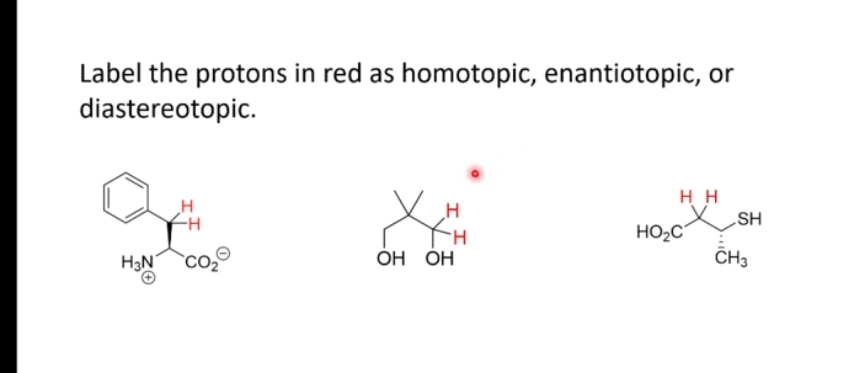 Label the protons in red as homotopic, enantiotopic, or
diastereotopic.
H3N
CO₂
H
OH OH
HH
HO₂C
SH
CH3