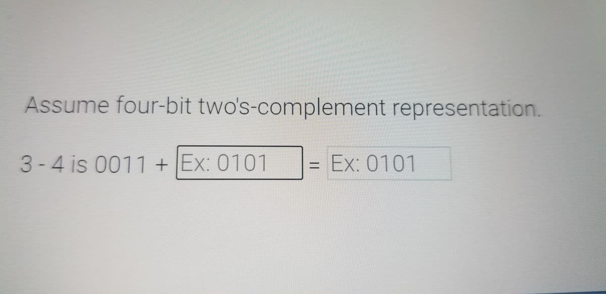 Assume four-bit two's-complement representation.
3-4 is 0011+ |Ex: 0101
= Ex: 0101
%3D
