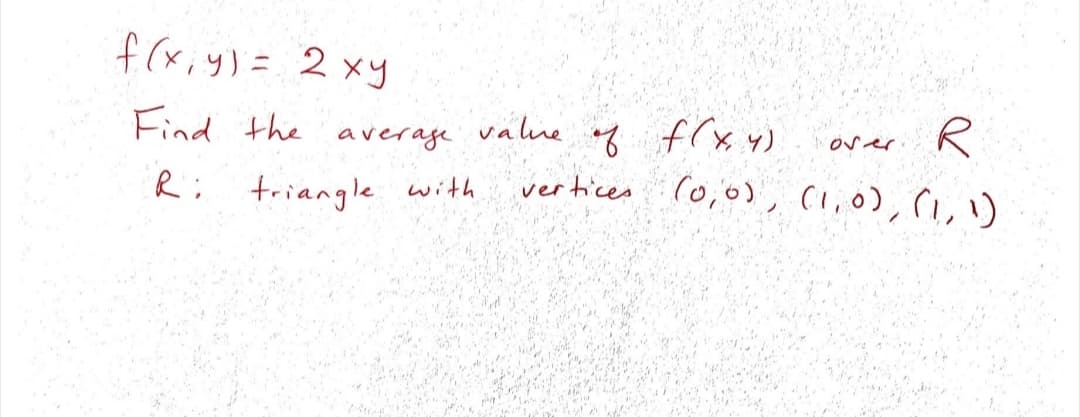f(x,y)= 2xy
(A メノナ 2
vertices (o,0), Cl,0), Ci,)
Find the average value
orer
Ri triangle with

