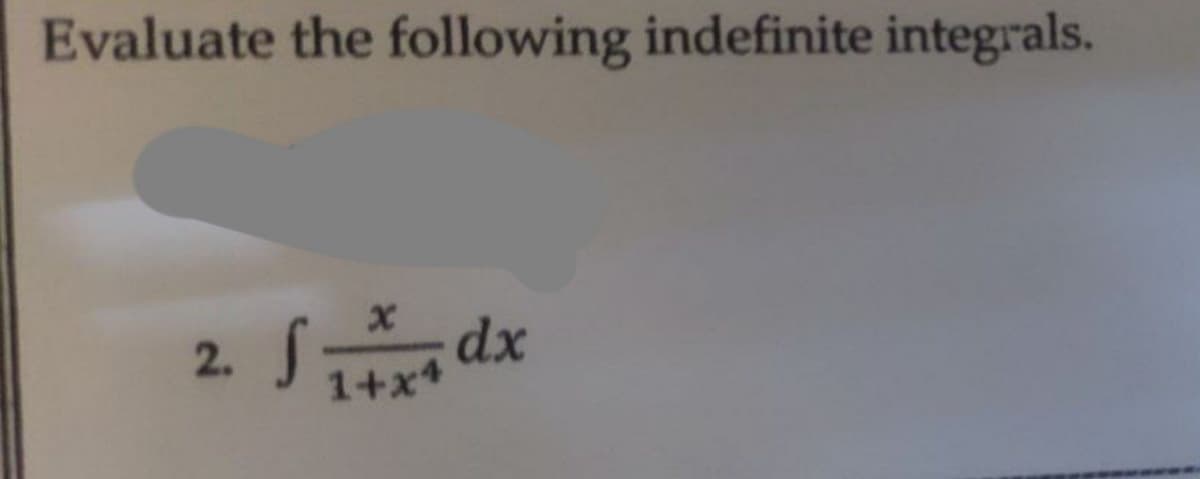 Evaluate the following indefinite integrals.
X
2. S dx
1+x4