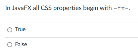 In JavaFX all CSS properties begin with -fx-.
O True
O False