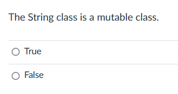 The String class is a mutable class.
O True
O False