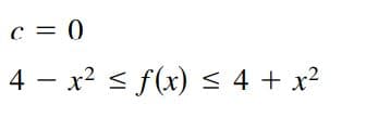 c = 0
4 - x2 < f(x) < 4 + x?
