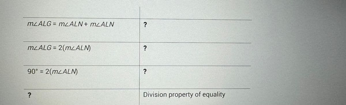 m/ALG = mLALN+ mŁALN
mLALG = 2(mLALN)
90° = 2(m/ALN)
2.
?
?
?
?
Division property of equality