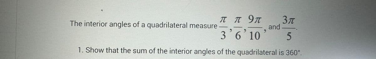 π ποπ 3 π
9
3 6 10
and .
5
1. Show that the sum of the interior angles of the quadrilateral is 360°.
The interior angles of a quadrilateral measure
