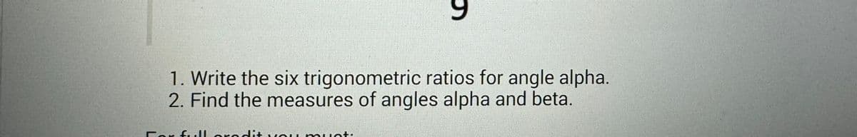 1. Write the six trigonometric ratios for angle alpha.
2. Find the measures of angles alpha and beta.
For full graditv
5
Quot: