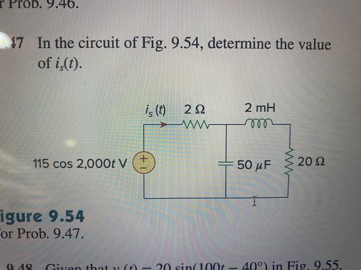 r Prob. 9.40.
17 In the circuit of Fig. 9.54, determine the value
of is(t).
115 cos 2,000t V
igure 9.54
for Prob. 9.47.
is (t) ΖΩ
1+
www
2 mH
m
50 μF
www
20 Ω
0.48 Given that y(t)- 20 sin(1001-40°) in Fig. 9.55.