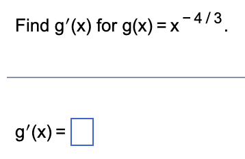 Find g'(x) for g(x)=x¯4/3
g'(x) =