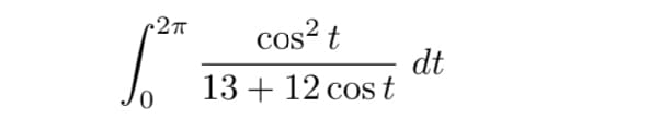 •2π
0
cos² t
13 + 12 cost
dt
