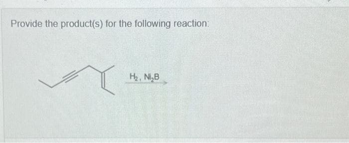 Provide the product(s) for the following reaction:
H₂N₂B