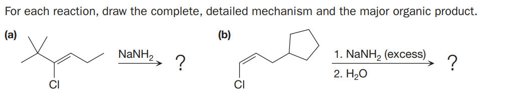 For each reaction, draw the complete, detailed mechanism and the major organic product.
(a)
(b)
NaNH,
1. NaNH, (excess)
?
2. Н.О
CI
CI
