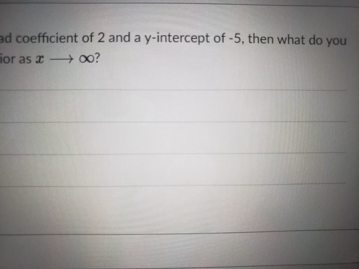 ad coefficient of 2 and a y-intercept of -5, then what do you
ior as I
00?
