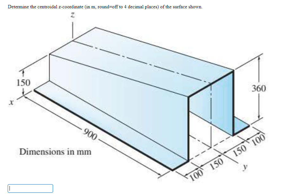 Determine the centroidal z-coordinate (in m, round=off to 4 decimal places) of the surface shown.
150
360
900
Dimensions in mm
100 150 150 100
