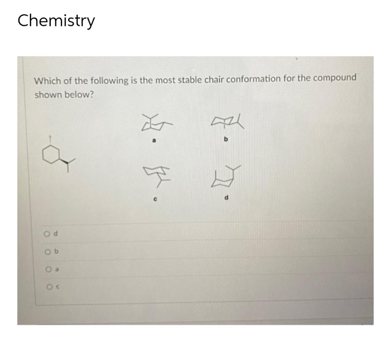Chemistry
Which of the following is the most stable chair conformation for the compound
shown below?
O
Oc