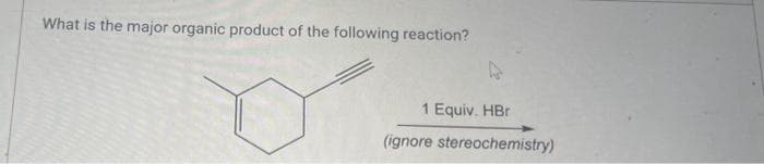 What is the major organic product of the following reaction?
1 Equiv. HBr
(ignore stereochemistry)