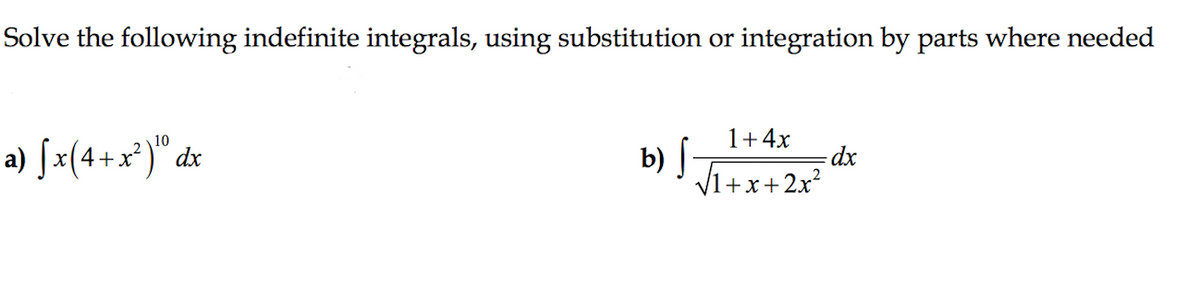 Solve the following indefinite integrals, using substitution or integration by parts where needed
1+4x
10
a) [x(4+x²)" dx
b) |
V1+x+2x²

