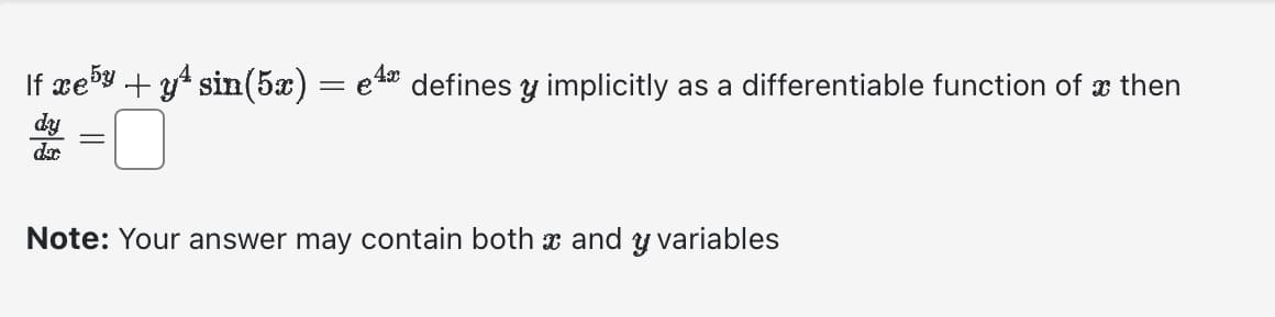 4x
If xe5y + y² sin(5x) = e¹ defines y implicitly as a differentiable function of a then
dac
=
Note: Your answer may contain both x and y variables