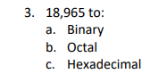3. 18,965 to:
a. Binary
b. Octal
c. Hexadecimal
