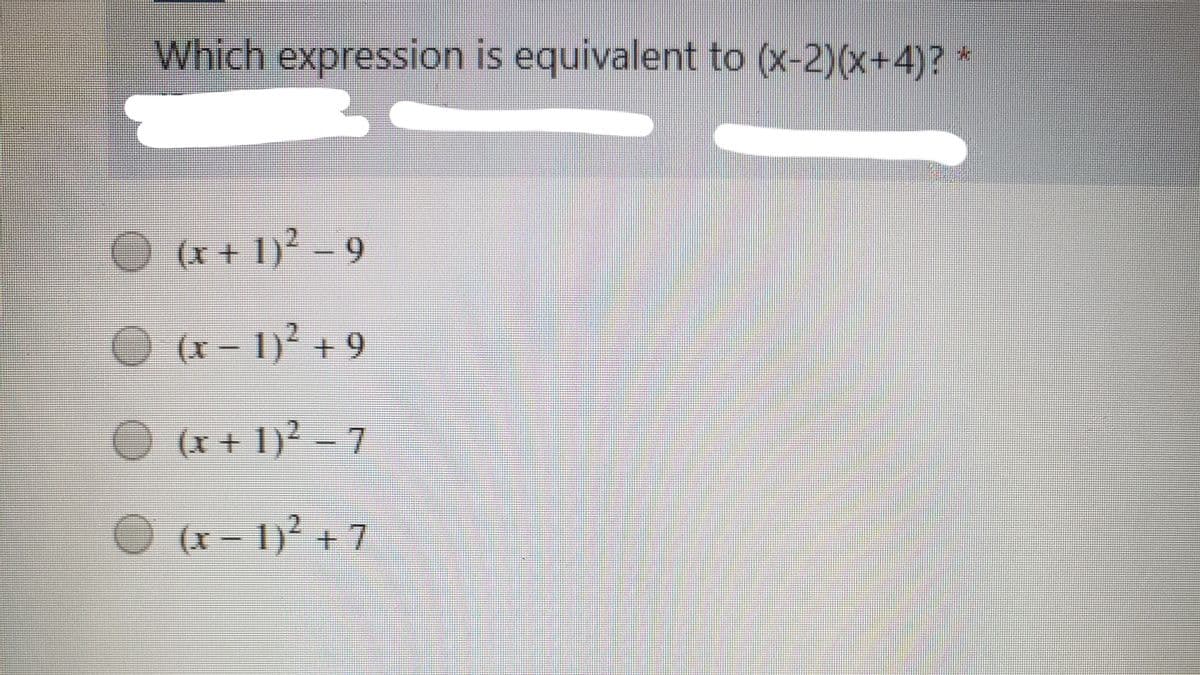 Which expression is equivalent to (x-2)(x+4)? *
(x + 1)? - 9
(x- 1)² + 9
(x + 1)² – 7
(x – 1)² + 7
