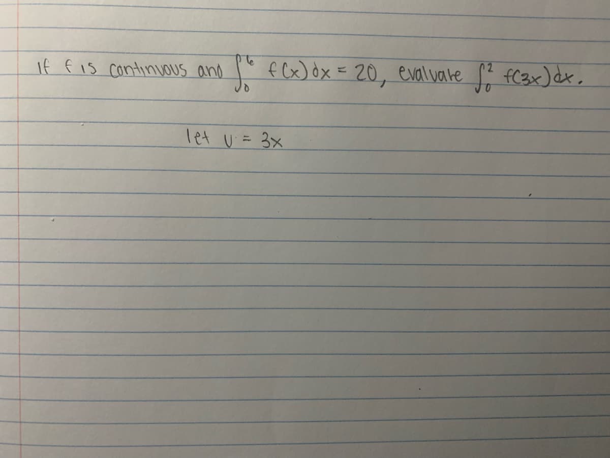 fo
if fis continuous and
f(x) dx = 20, evaluare
let U = 3x
f² f(3x) dx.