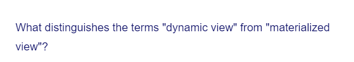 What distinguishes the terms "dynamic view" from "materialized
view"?