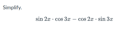 Simplify.
sin 2x · cos 3x – cos 2x · sin 3x
